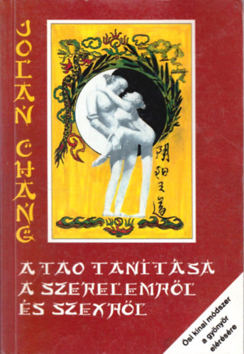 Jolan Chang - A tao tanítása a szerelemről és szexről (Ősi kínai módszer a gyönyör elérésére, eredeti illusztrációkkal)