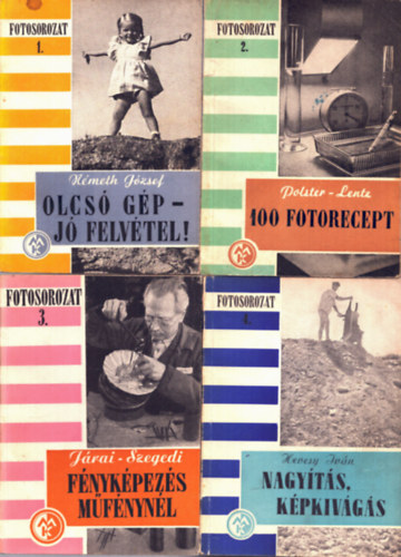 Sziklai Dezs, Kri Dniel, Reismann Marian, Kunfalvi Rezs, Bence Pl Nmeth Jzsef - 10 db Fotsorozat: Olcs gp- j felvtel!+ 100 fotrecept+ Fnykpezs mfnynl+ Nagyts, kpkivgs+ exponljunk helyesen+ Negatveljrs+ Gyerekfnykpezs+ A fnykpezs gyakorlata+ Tli fnykpezs+ Termszetj