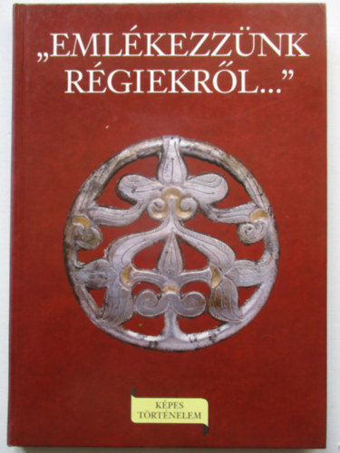 L�szl� Gyula - "Eml�kezz�nk r�giekr�l..."  (K�pes t�rt�nelem)