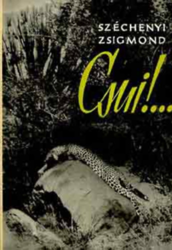 Szchenyi Zsigmond - Csu!...(Afrikai vadsznapl 1928. oktber-1929. prilis)