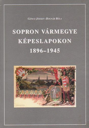 Gncz Jzsef-Bognr Bla - Sopron vrmegye kpeslapokon 1896-1945