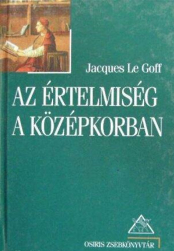Gyurgyk Jnos  Jacques Le Goff (szerk.), Klaniczay Gbor (ford.) - Az rtelmisg a kzpkorban (Les Intellectuels au Moyen ge) - Osiris zsebknyvtr