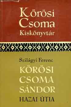 Szilgyi Ferenc - Krsi Csoma Sndor hazai tja  (Krsi Csoma kisknyvtr)