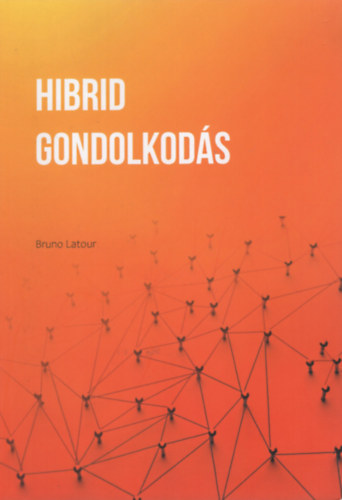 Bruno Latour - Hibrid gondolkodás