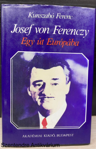Szerk.: Hazai György Kunszabó Ferenc - Josef von Ferenczy - Egy út Európába (Saját képpel)