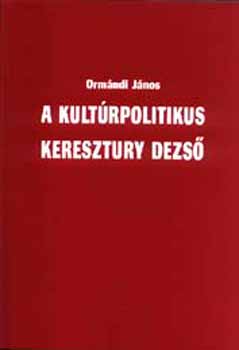 Ormndi Jnos - A kultrpolitikus Keresztury Dezs