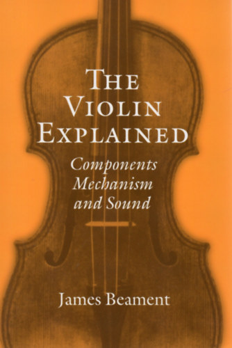 James Beament - The Violin Explained - Components, Mechanism and Sound