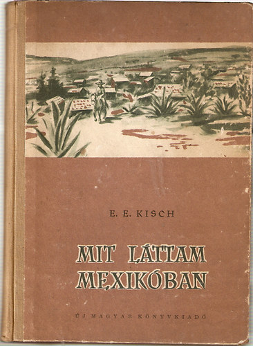 E. E. Kisch - Mit láttam Mexikóban