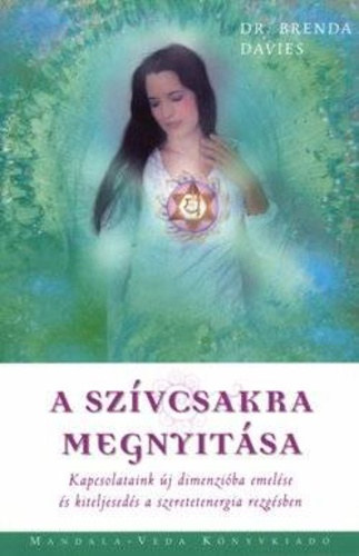 Dr. Brenda Davies - A szvcsakra megnyitsa KAPCSOLATAINK J DIMENZIBA EMELSE S KITELJESEDS A SZERETETENERGIA REZGSBEN