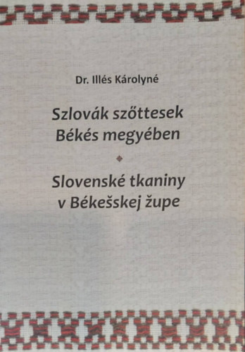 Dr. Ills Krolyn - Szlovk szttesek Bks megyben - Slovensk tkaniny v Bkskej upe