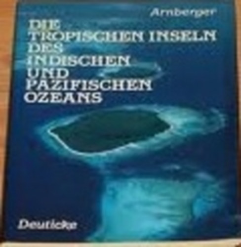 Hertha Arnberger - Die tropischen Inseln des Indischen und Pazifischen Ozeans