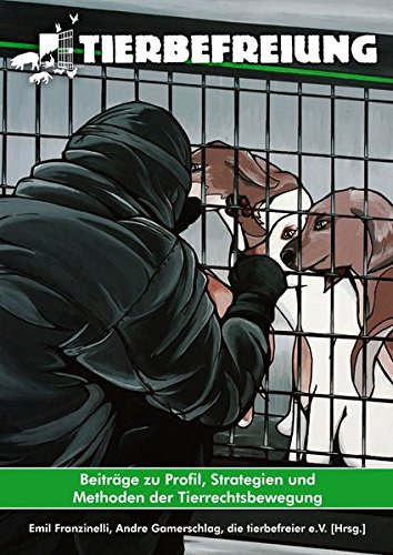 Tierbefreiung - Beitr�ge zu Profil, Strategien und Methoden der Tierrechtsbewegung