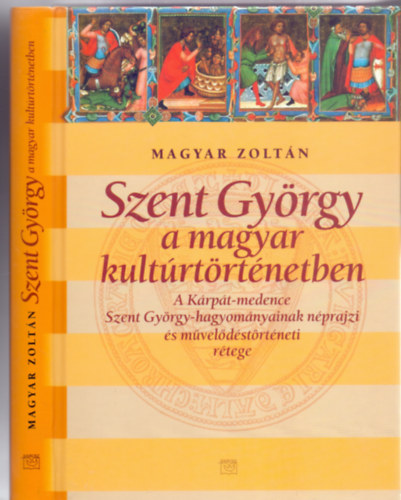 Magyar Zoltn - Szent Gyrgy a magyar kultrtrtnetben - A Krpt-medence Szent Gyrgy-hagyomnyainak nprajzi s mveldstrtneti rtege