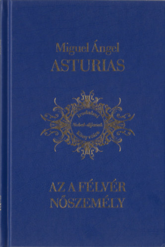 Miguel ngel Asturias - Az a flvr nszemly (Irodalmi Nobel-djasok Knyvtra 8)