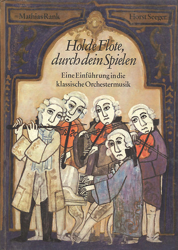 Mathias Rank - Horst Seeger - Holde Flte, durch dem Spielen (Eine Einfhrung in die klassische Orchestermusik)