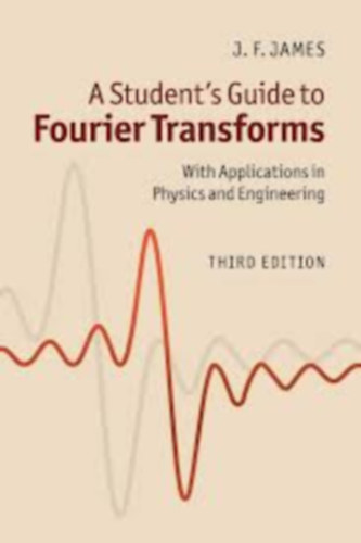 J: F: James - A Student's Guide to Fourier Transforms: With Applications in Physics and Engineering