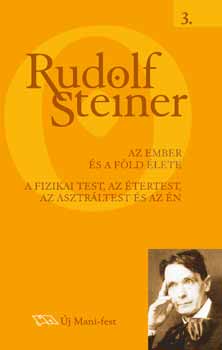 Rudolf Steiner - Az ember s a fld lete - A fizikai test, az tertest, az asztrltest