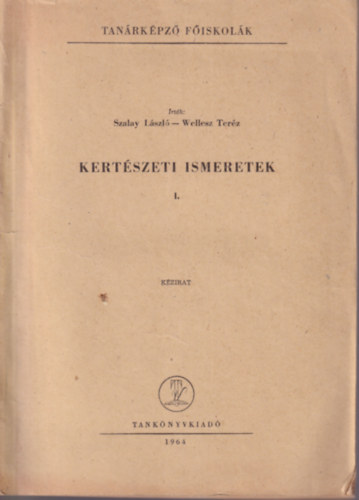 Wellesz Ter�z Szalay L�szl� - Kert�szeti ismeretek I-II. ( Tan�rk�pz� F�iskol�k 1964 )