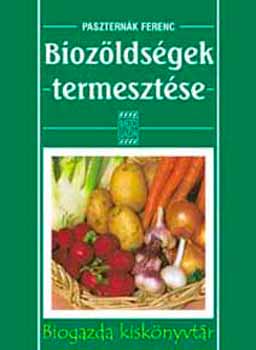 Paszternk Ferenc - Biozldsgek termesztse