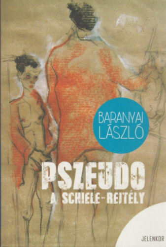 Baranyai Lszl - Pszeudo - A Schiele rejtly