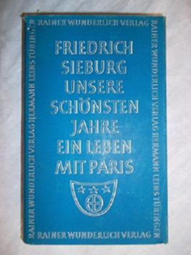 Friedrich Sieburg - Unsere schnsten Jahre Ein Leben mit Paris (Rainer Wunderlich Verlag)