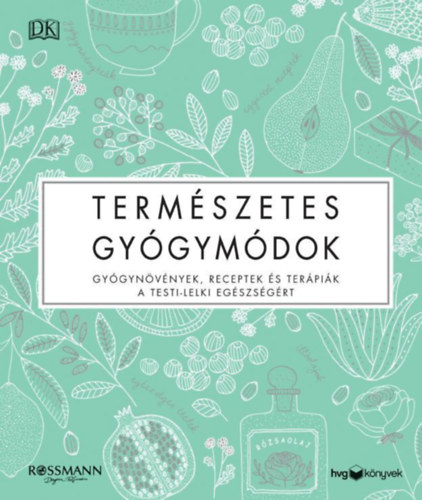 Termszetes gygymdok - Gygynvnyek, receptek s terpik a testi-lelki egszsgrt