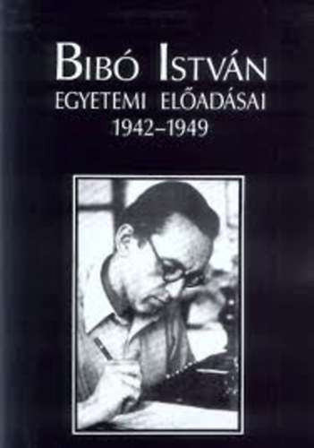 Dénes Iván Zoltán (szerk.) - Bibó István egyetemi előadásai 1942-1949