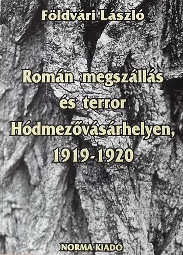 F�ldv�ri L�szl� - Rom�n megsz�ll�s �s terror H�dmez�v�s�rhelyen 1919-1920