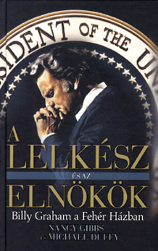 Nancy, Duffy, Michael Gibbs - A lelk�sz �s az eln�k�k - Billy Graham a Feh�r H�zban