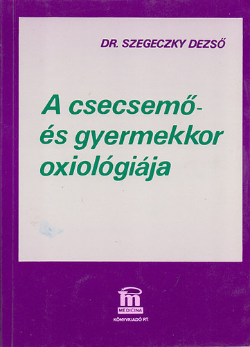 Dr. Szegeczky Dezs� - A csecsem�- �s gyermekkor oxiol�gi�ja