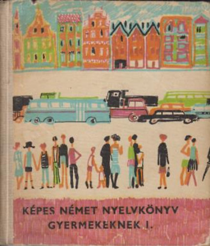 Bács Rudolfné- Telegdi Bernát - Képes német nyelvkönyv gyermekeknek I.