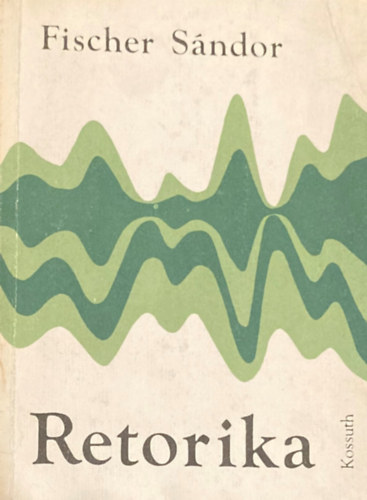 Fischer S�ndor - Retorika (A k�z�leti besz�d gyakorlata)