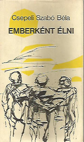 Csepeli Szab� B�la - Emberk�nt �lni