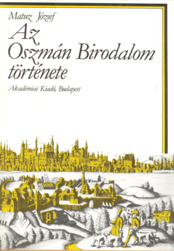 Matuz J�zsef - Az Oszm�n Birodalom t�rt�nete