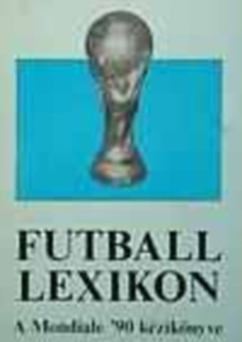 Vndor Klmn  (szerk.) - Futball lexikon - a Mondiale '90 kziknyve
