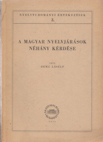 Deme L�szl� - A magyar nyelvj�r�sok n�h�ny k�rd�se (Nyelvtudom�nyi �rtekez�sek 3.)