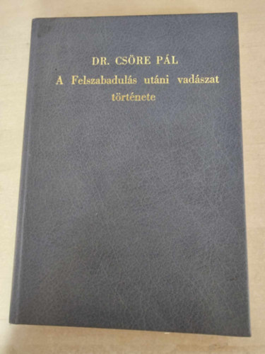 Dr. Csre Pl - A felszabaduls utni vadszat trtnete