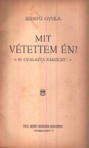 Szekf� Gyula - Mit v�tettem �n? (Ki gyal�zta R�k�czit?)