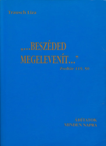 Trausch Liza - "...Besz�ded megeleven�t..." �h�tatok minden napra.