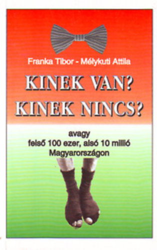 Franka Tibor; M�lykuti Attila - Kinek van? Kinek nincs? - avagy fels� 100 ezer, als� 10 milli� Mo-on