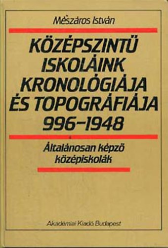 Mszros Istvn - Kzpszint iskolink kronolgija s topogrfija 996-1948