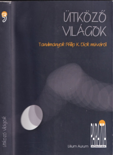 Szilrdi Rka  (sszell.) - tkz vilgok - Tanulmnyok Philip K. Dick mveirl