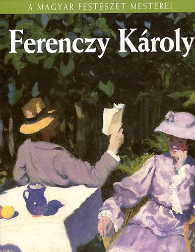 Srmny-Parsons Ilona - Ferenczy Kroly (A magyar festszet mestetei 6.)- Sznes reprodukcikkal gazdagon illusztrlva.