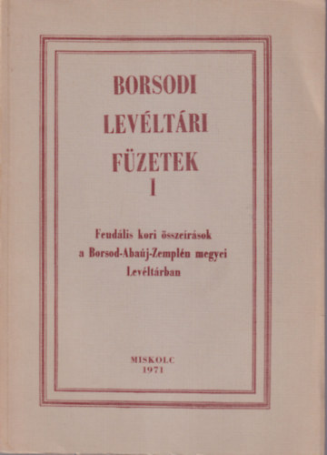 Romn Jnos (szerk.), Homola Jenn, Judt Istvnn - Borsodi Levltri Fzetek 1 Feudlis kori sszersok a Borsod-Abaj-Zempln megyei Levltrban