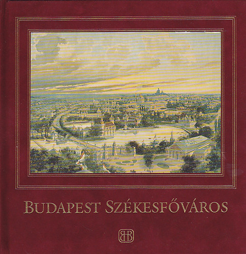 Budapest szkesfvros: brzolsok a Budapesti Trtneti Mzeum gyjtemnyeibl (angol/magyar)