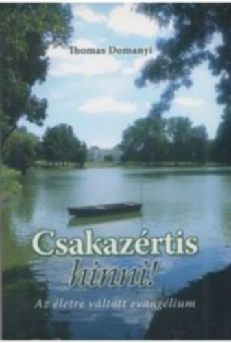 Thomas Domanyi - Csakaz�rtis hinni! - Az �letre v�ltott evang�lium