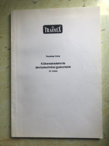 Fazekas Ilona - külkereskedelmi és devizatechikai gyakorlatok III. kötet