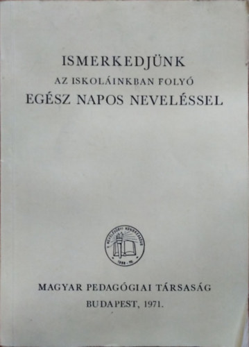 Eperjessy Gézáné  (szerk.) - Ismerkedjünk az iskoláinkban folyó egész napos neveléssel