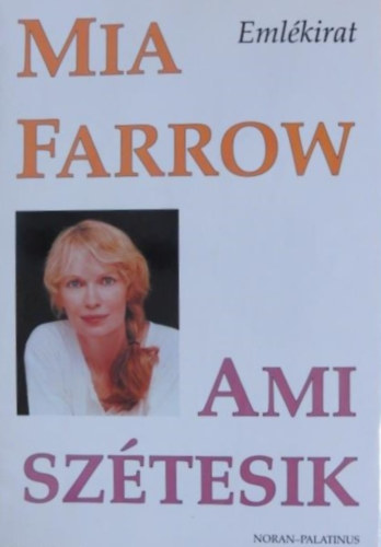Krssi P. Jzsef  Mia Farrow (szerk.), Lzr Jlia (ford.) - Ami sztesik - emlkirat