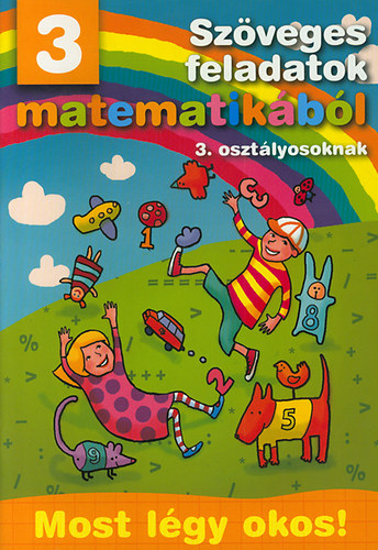 Szveges feladatok matematikbl 3. osztlyosoknak - Most lgy okos!